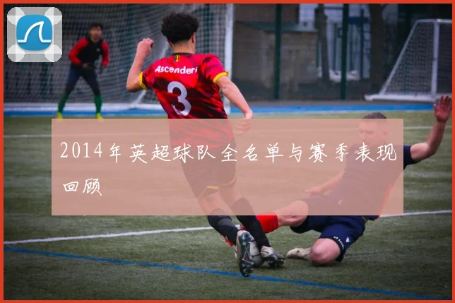 2014年英超球队全名单与赛季表现回顾