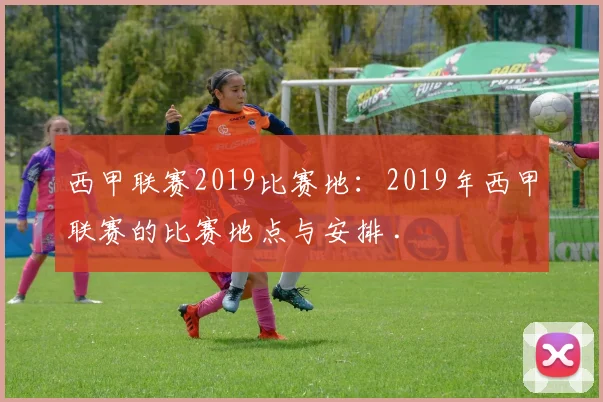 西甲联赛2019比赛地：2019年西甲联赛的比赛地点与安排 .