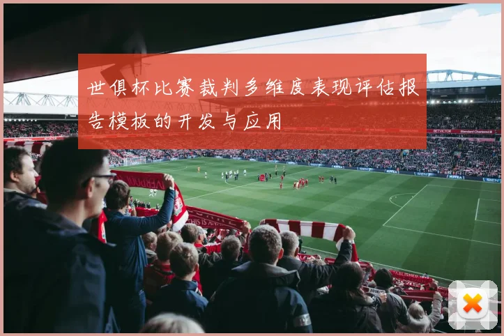 世俱杯比赛裁判多维度表现评估报告模板的开发与应用